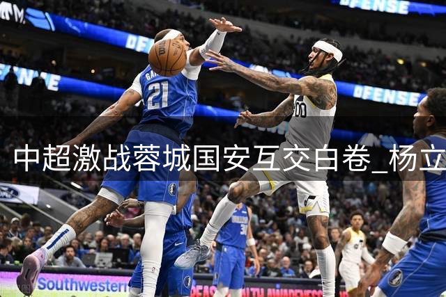 中超激战蓉城国安互交白卷 杨立瑜爆射中梁韦世豪远射险破门