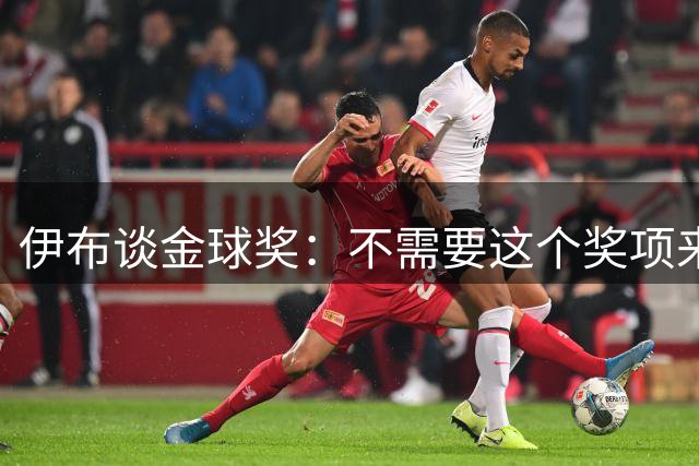 伊布谈金球奖：不需要这个奖项来证明自己