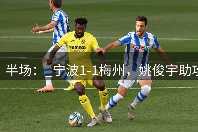 半场： 宁波1-1梅州，姚俊宇助攻姚棣然破门，萨希扳平