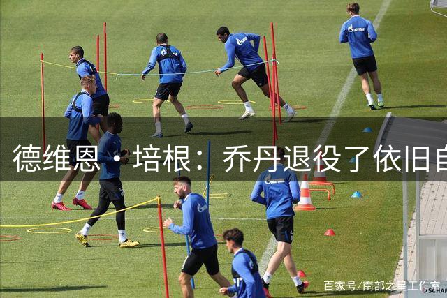 德维恩·培根：乔丹退役了依旧自律有固定作息流程 老詹也是如此