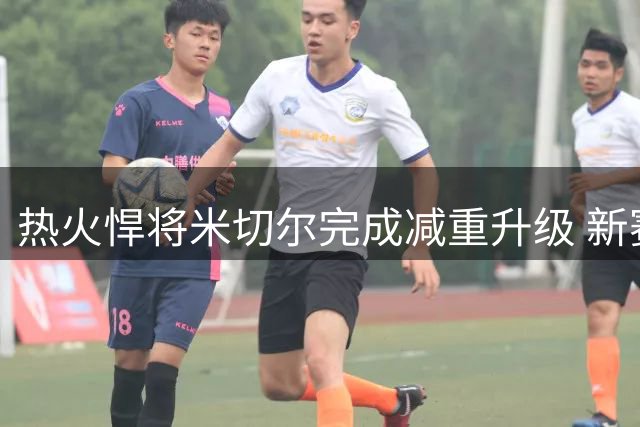 热火悍将米切尔完成减重升级 新赛季或迎来爆发