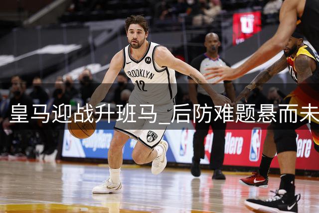 皇马迎战升班马 后防难题悬而未决